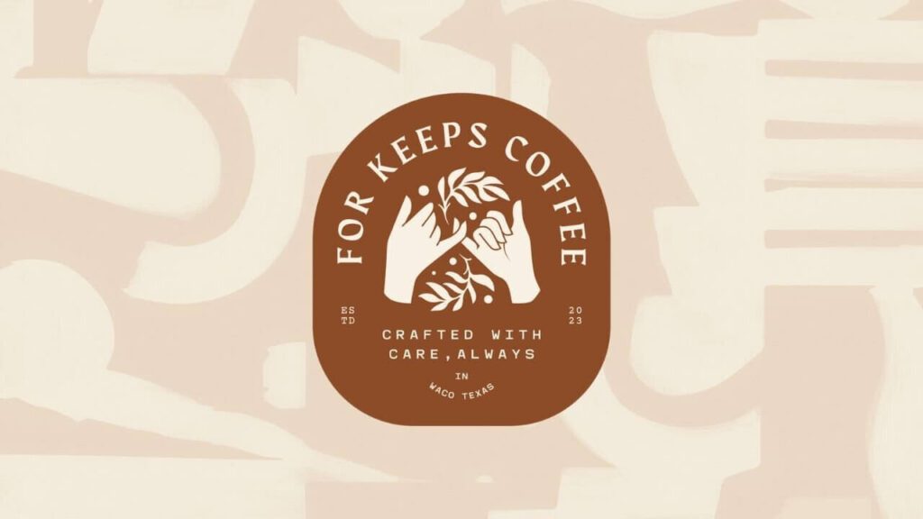 A branding logo for For Keeps Coffee featuring a warm brown circular emblem with hands holding coffee branches, surrounded by text reading "For Keeps Coffee" and "Crafted with Care, Always." Established in 2023, located in Waco, Texas.